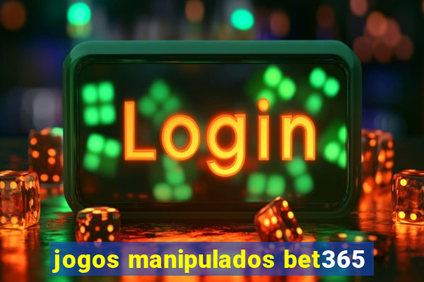 jogos manipulados bet365