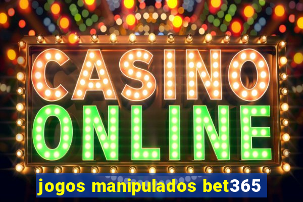 jogos manipulados bet365