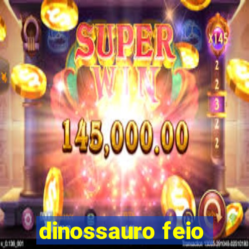 dinossauro feio