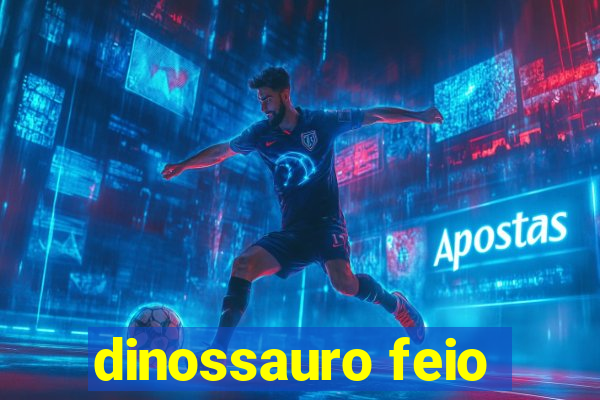 dinossauro feio