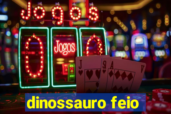 dinossauro feio