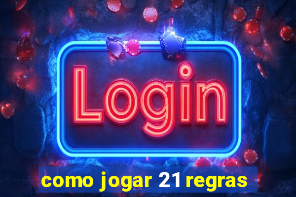 como jogar 21 regras