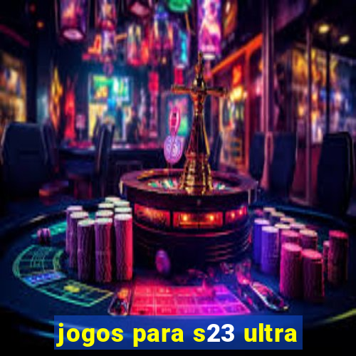 jogos para s23 ultra