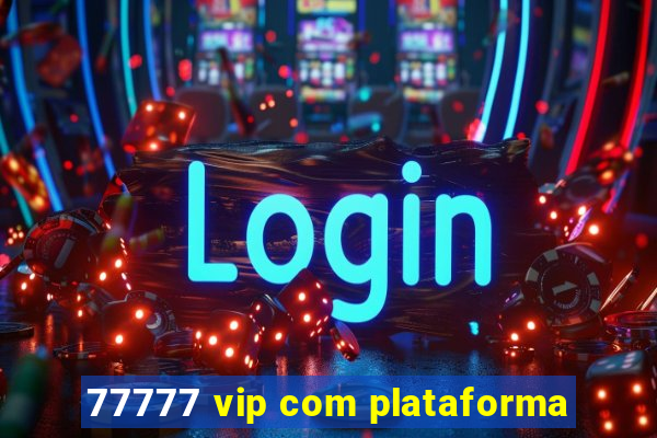 77777 vip com plataforma