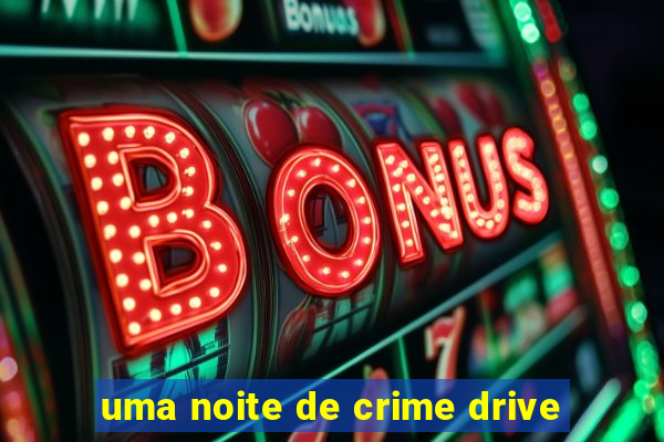 uma noite de crime drive