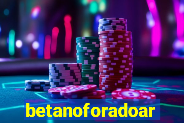 betanoforadoar