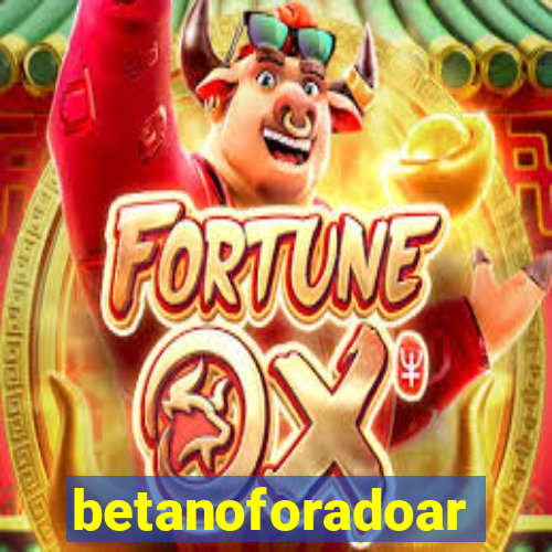 betanoforadoar