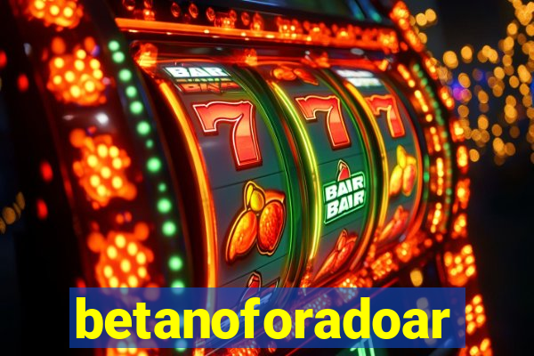 betanoforadoar