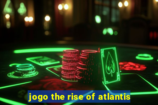 jogo the rise of atlantis