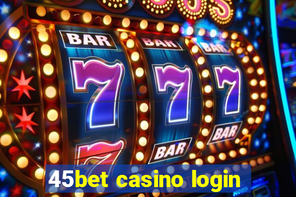 45bet casino login