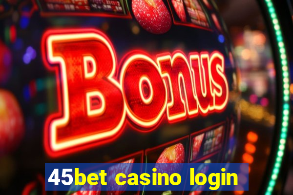 45bet casino login