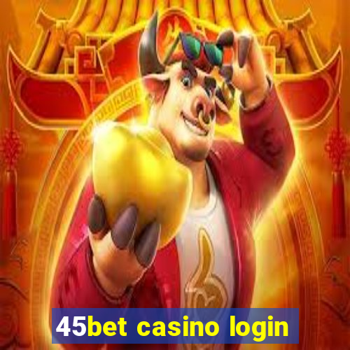 45bet casino login