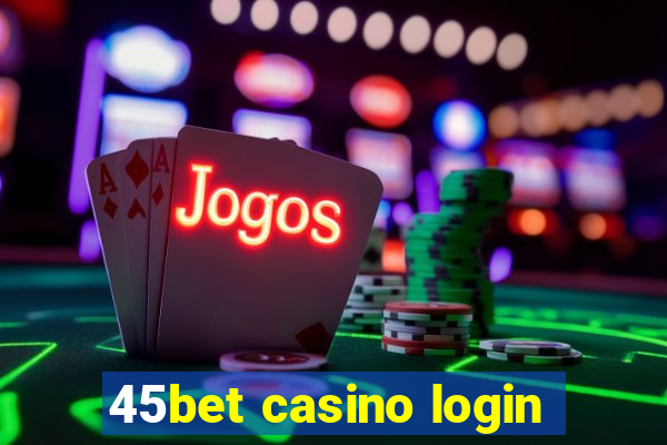 45bet casino login