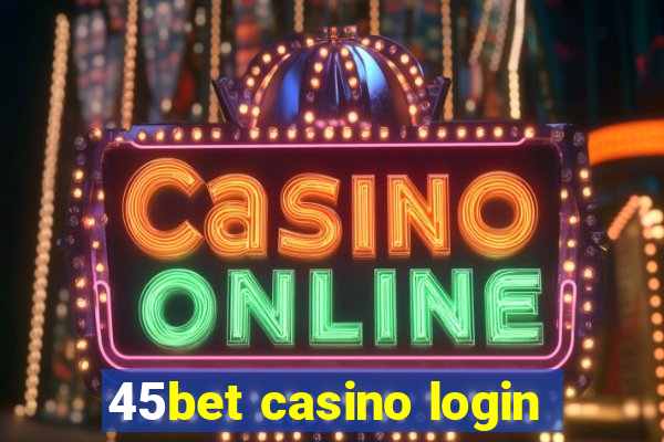 45bet casino login