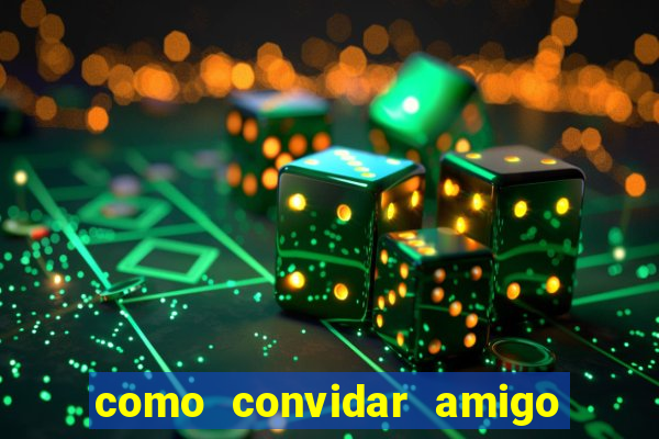 como convidar amigo estrela bet