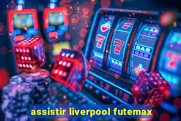 assistir liverpool futemax