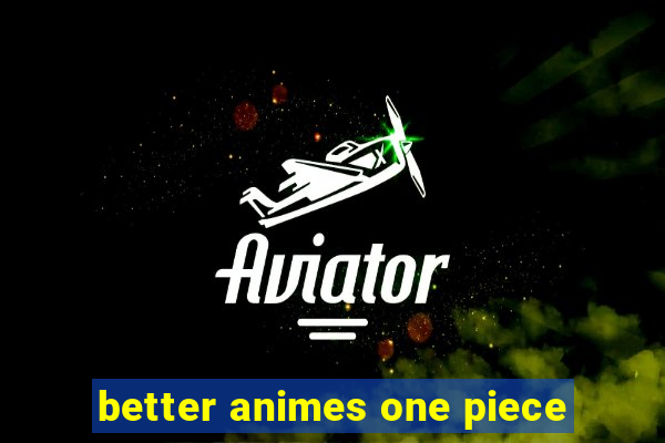 better animes one piece