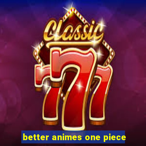 better animes one piece