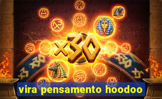 vira pensamento hoodoo