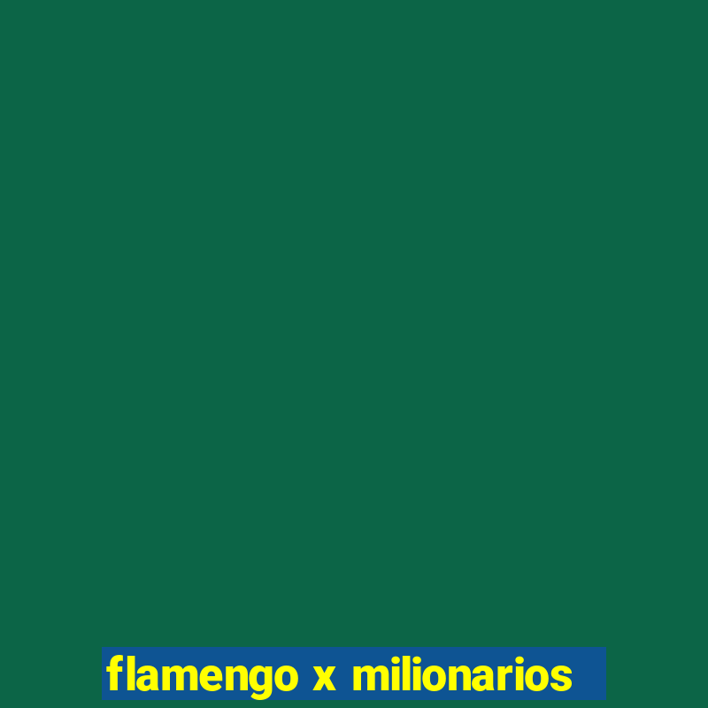 flamengo x milionarios