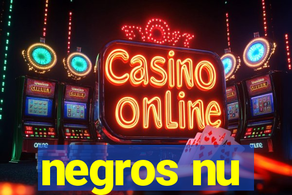 negros nu