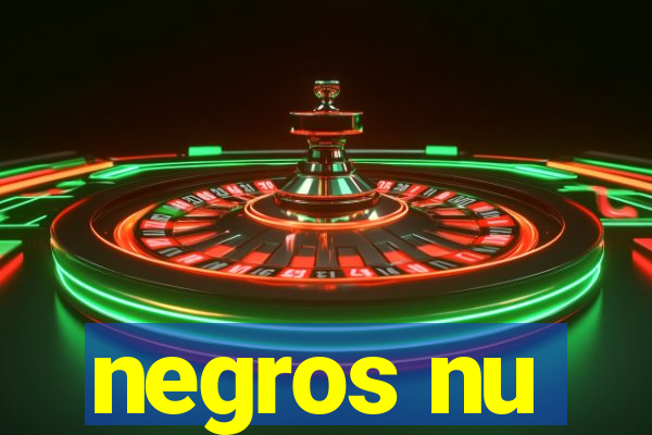 negros nu