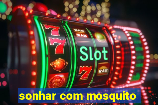 sonhar com mosquito