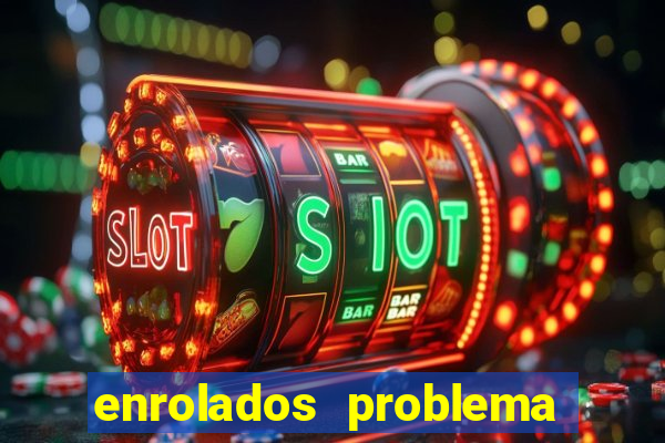 enrolados problema em dobro click jogos