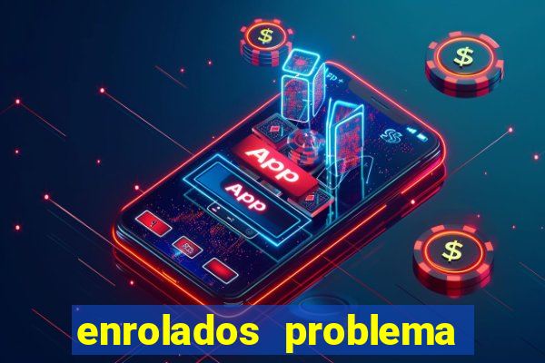 enrolados problema em dobro click jogos