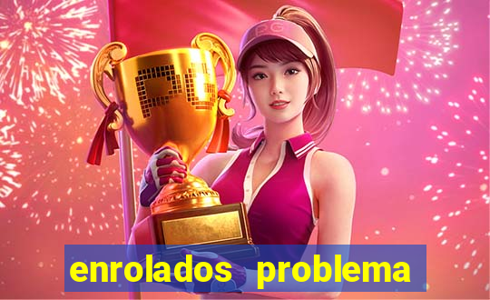 enrolados problema em dobro click jogos