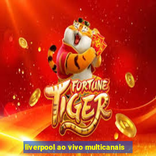 liverpool ao vivo multicanais