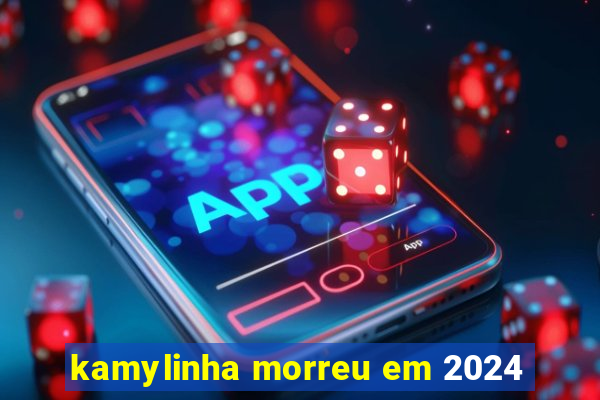 kamylinha morreu em 2024