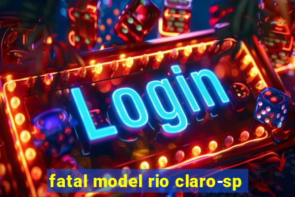 fatal model rio claro-sp