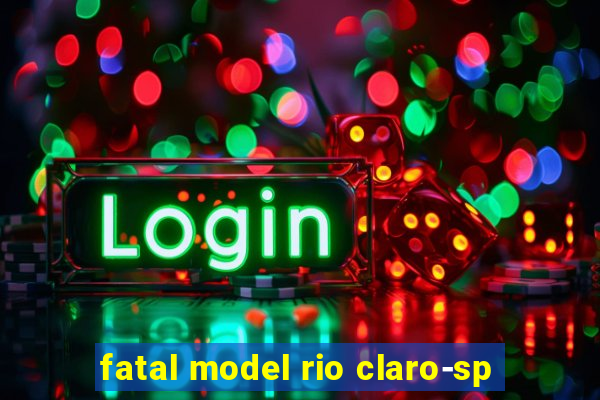 fatal model rio claro-sp