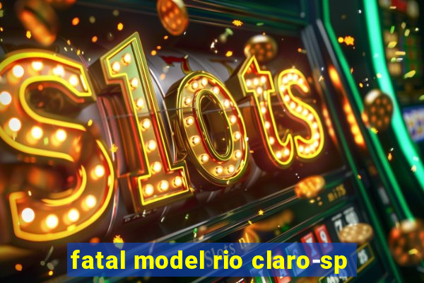 fatal model rio claro-sp