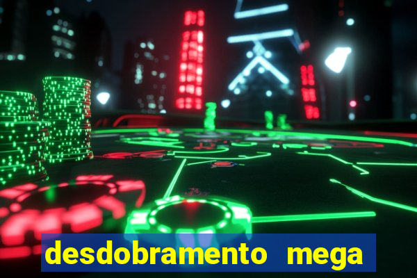 desdobramento mega sena 28 dezenas