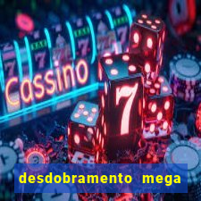 desdobramento mega sena 28 dezenas