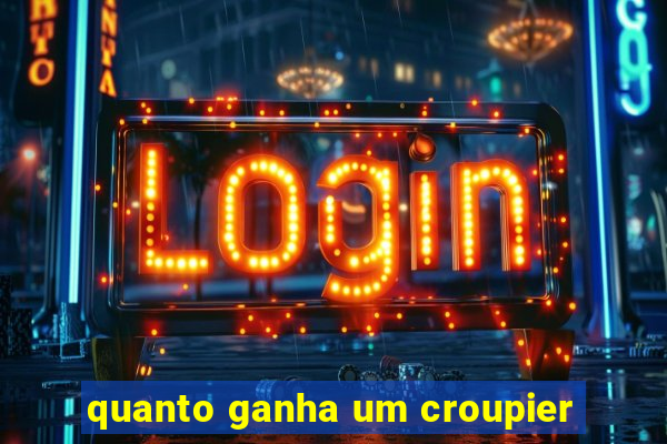 quanto ganha um croupier