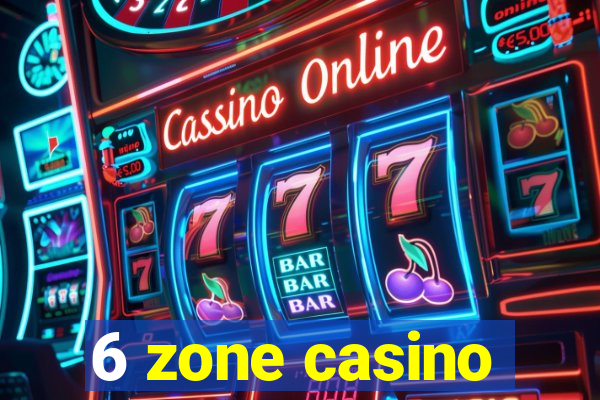 6 zone casino