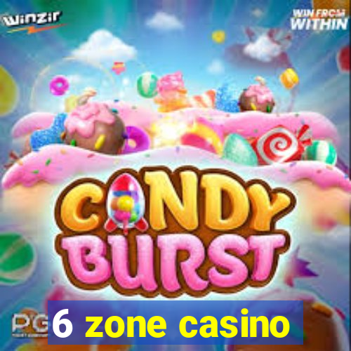 6 zone casino