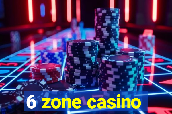 6 zone casino