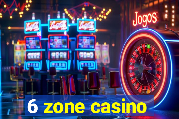 6 zone casino