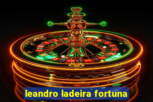 leandro ladeira fortuna