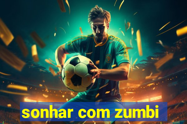 sonhar com zumbi