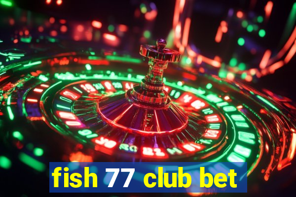 fish 77 club bet