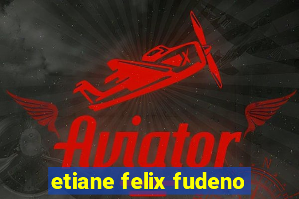 etiane felix fudeno