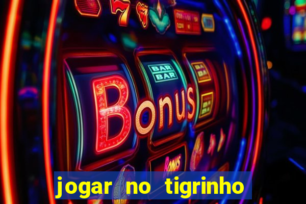 jogar no tigrinho sem deposito