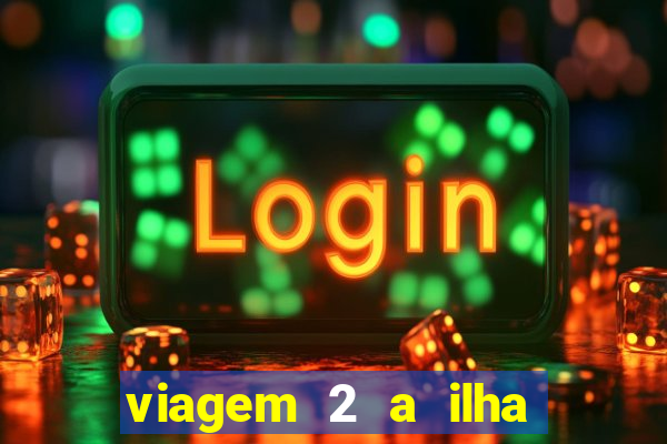 viagem 2 a ilha misteriosa filme completo