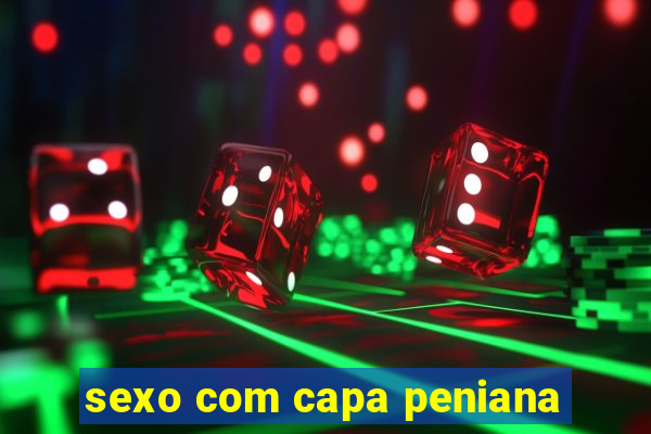 sexo com capa peniana