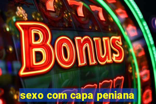 sexo com capa peniana